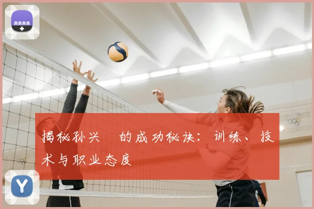 揭秘孙兴慜的成功秘诀：训练、技术与职业态度