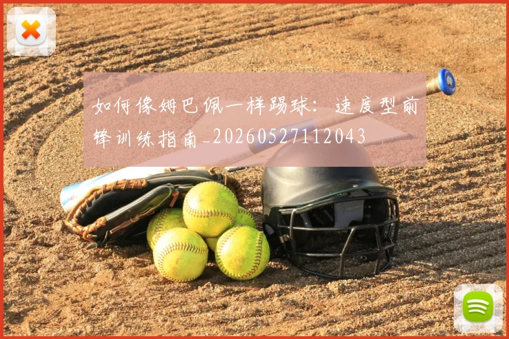 如何像姆巴佩一样踢球：速度型前锋训练指南_20260527112043