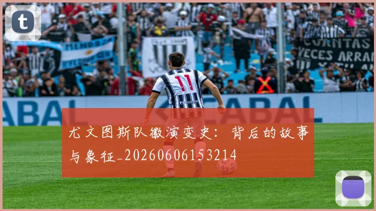 尤文图斯队徽演变史：背后的故事与象征_20260606153214