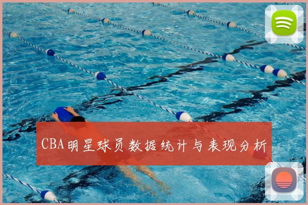 CBA明星球员数据统计与表现分析