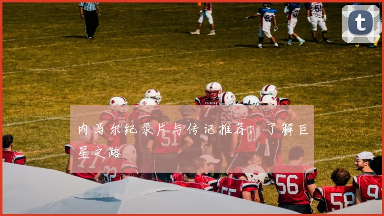 内马尔纪录片与传记推荐：了解巨星之路