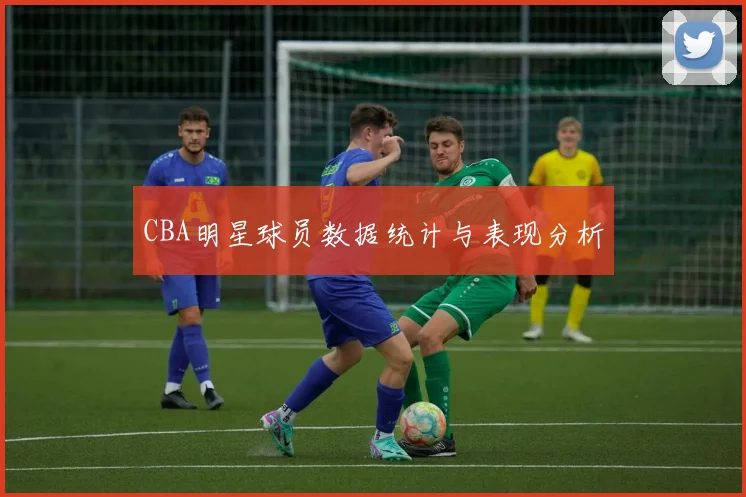 CBA明星球员数据统计与表现分析