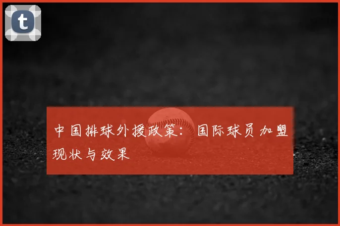 中国排球外援政策：国际球员加盟现状与效果